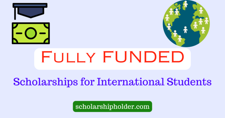 Fully Funded Scholarships for International Students – 2024