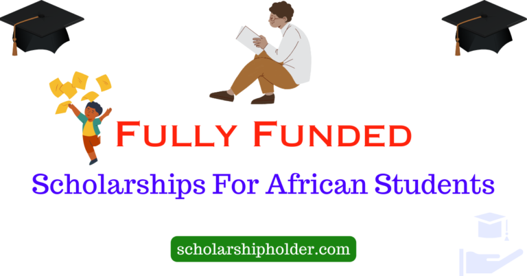 Fully funded scholarships for African Students (2024-2025)