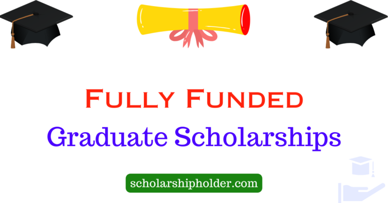 Fully Funded Scholarships for Graduate students -(Scholarships 2024)