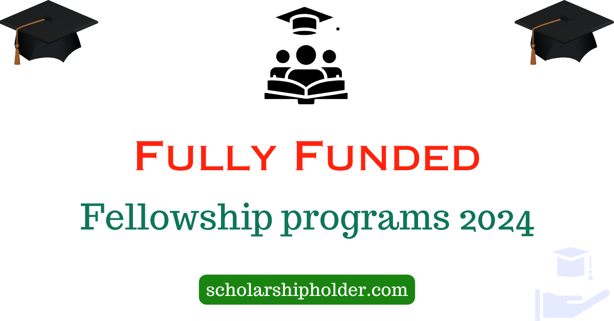 Latest Fully Funded Fellowship programs 2024 For Students Scholarship